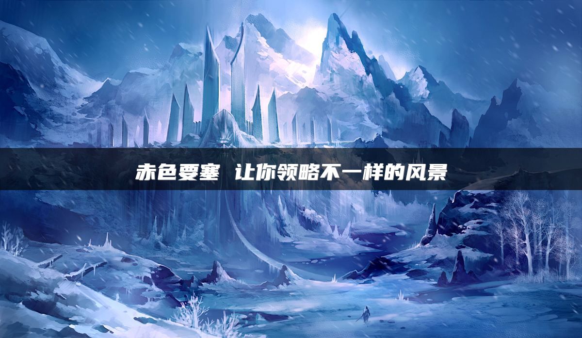 赤色要塞 让你领略不一样的风景