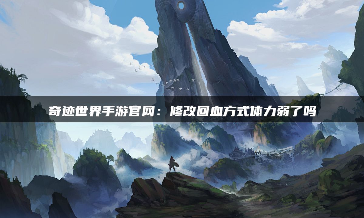 奇迹世界手游官网：修改回血方式体力弱了吗