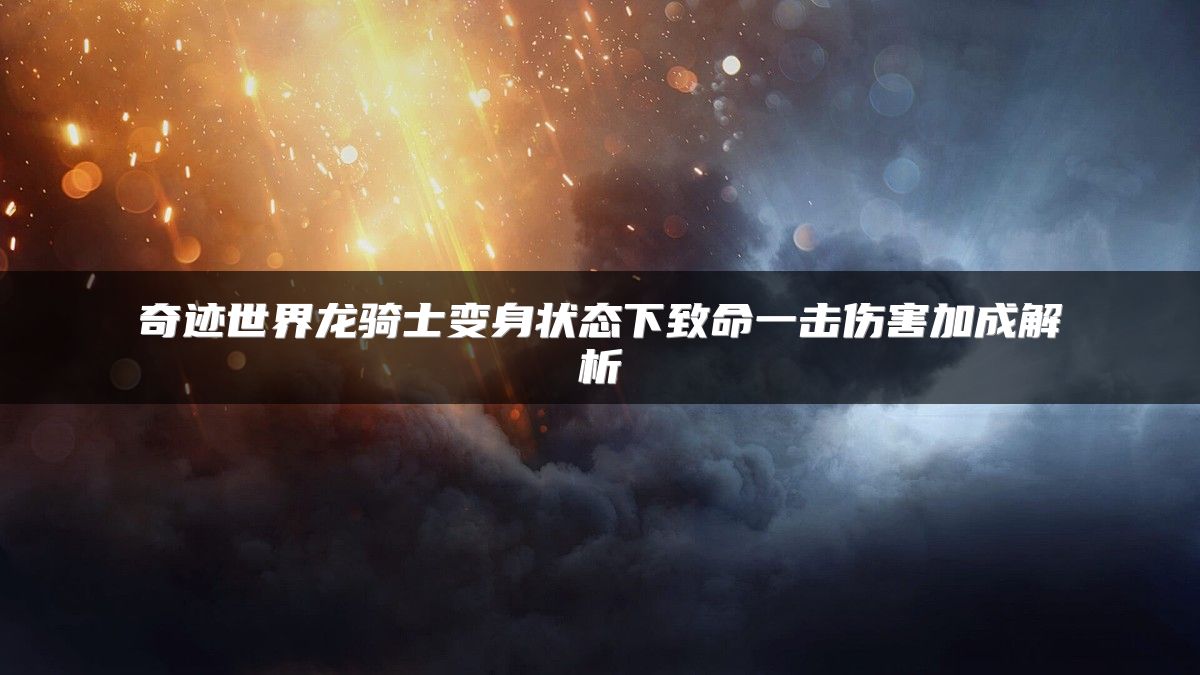 奇迹世界龙骑士变身状态下致命一击伤害加成解析