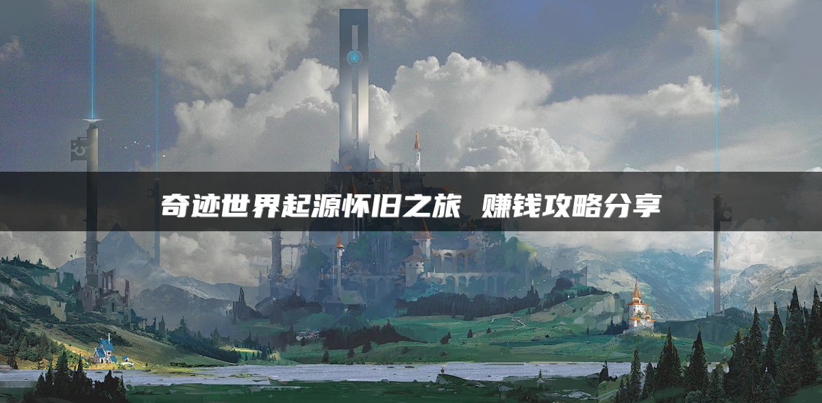 奇迹世界起源怀旧之旅 赚钱攻略分享